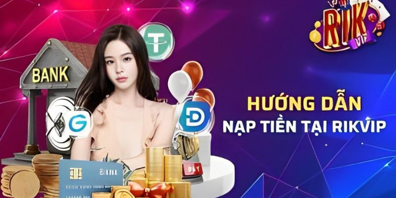 Hướng dẫn người chơi chi tiết cách nạp tiền rikvip